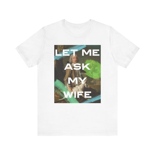 Let Me Ask My Wife - Short Sleeve Unisex Jersey T-Shirt