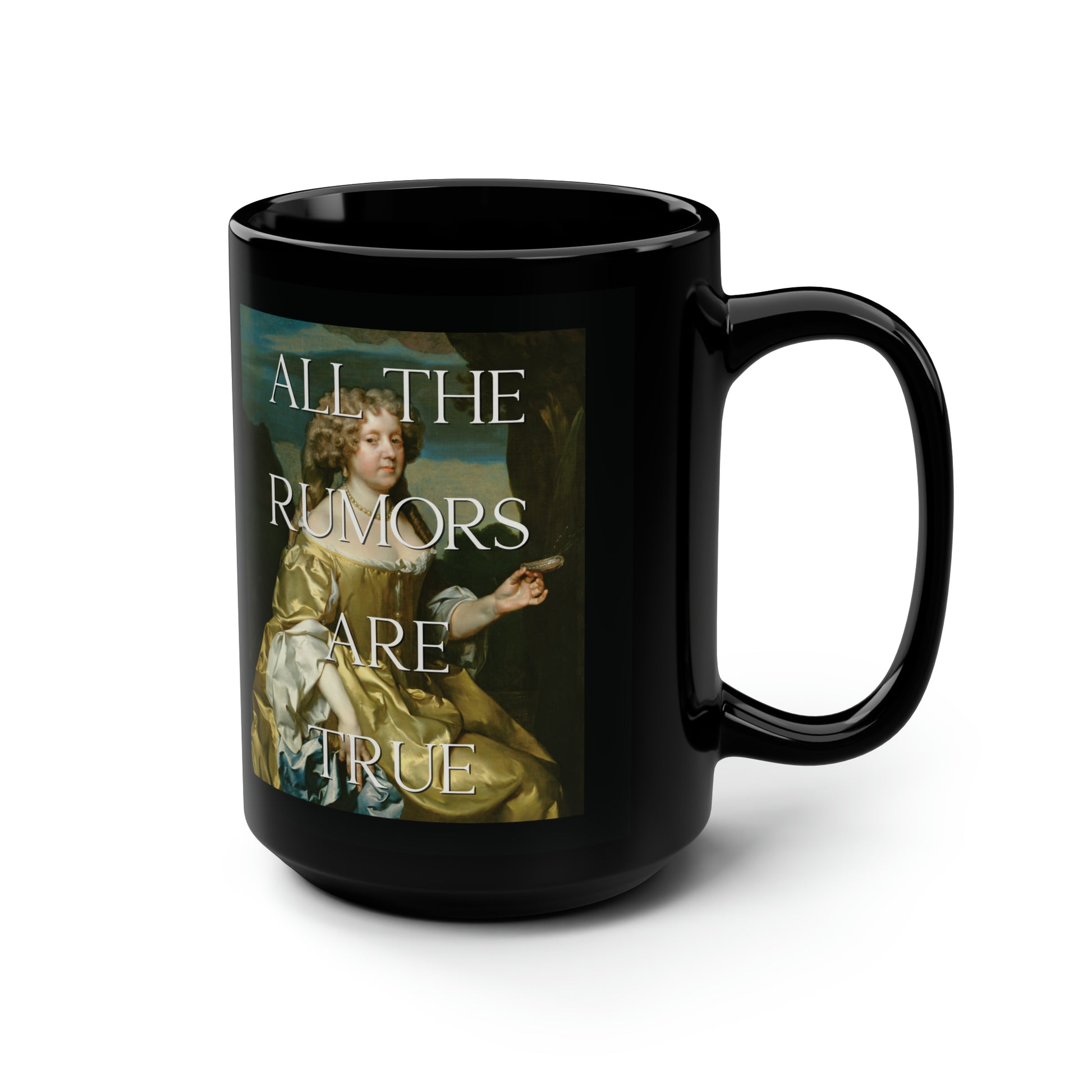 Black coffee mug showing the double print of the altered classically portrait retitled by hbrown creates as 'All the Rumors are True' . The phrase written boldly over Gerard Soest's Lady Borlase 